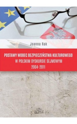 Postawy wobec bezpieczeństwa kulturowego w polskim dyskursie sejmowym 2004-2011 - Joanna Rak - Ebook - 978-83-8017-204-3