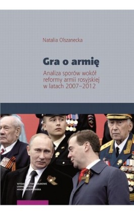 Gra o armię. Analiza sporów wokół reformy armii rosyjskiej w latach 2007–2012 - Natalia Olszanecka - Ebook - 978-83-231-4151-8
