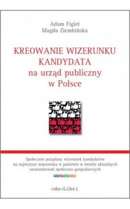 Kreowanie wizerunku kandydata na urząd publiczny w Polsce - Adam Figiel - Ebook - 978-83-65648-98-3
