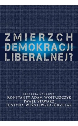 Zmierzch demokracji liberalnej? - Konstanty Adam Wojtaszczyk - Ebook - 978-83-7545-871-8