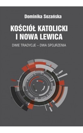 Kościół katolicki i nowa lewica. Dwie tradycje – dwa spojrzenia - Dominika Sozańska - Ebook - 978-83-8084-327-1