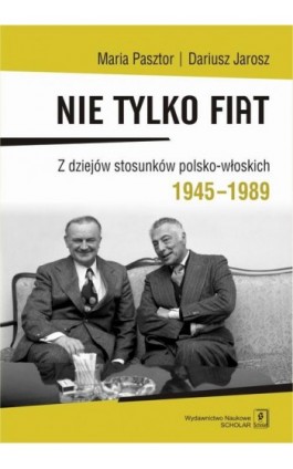 Nie tylko Fiat. Z dziejów stosunków polsko-włoskich 1945-1989 - Maria Pasztor - Ebook - 978-83-7383-956-4