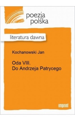 Oda VIII. Do Andrzeja Patrycego - Jan Kochanowski - Ebook - 978-83-270-2496-1