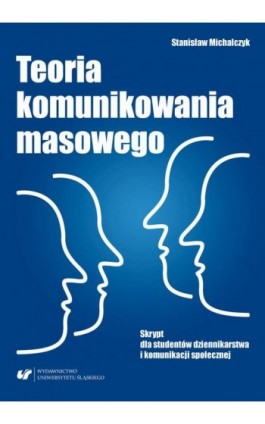 Teoria komunikowania masowego. Skrypt dla studentów dziennikarstwa i komunikacji społecznej - Stanisław Michalczyk - Ebook - 978-83-226-3452-3