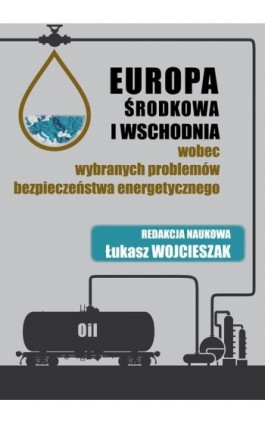 Europa Środkowa i Wschodnia wobec wybranych problemów bezpieczeństwa energetycznego - Ebook - 978-83-64541-32-2