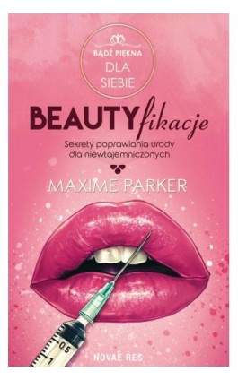 Beautyfikacje Sekrety poprawiania urody dla niewtajemniczonych - Maxime Parker - Ebook - 978-83-8147-631-7