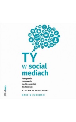 Ty w social mediach. Podręcznik budowania marki osobistej dla każdego. Wydanie II poszerzone - Marcin Żukowski - Audiobook - 978-83-283-6331-1
