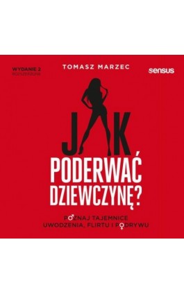 Jak poderwać dziewczynę? Poznaj tajemnice uwodzenia, flirtu i podrywu. Wydanie 2 - Tomasz Marzec - Audiobook - 978-83-283-6528-5