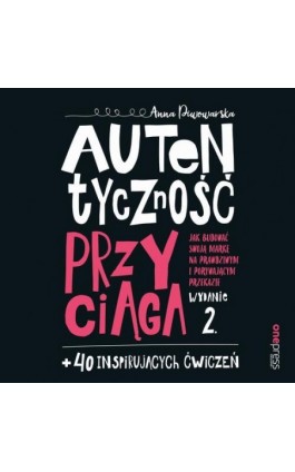 Autentyczność przyciąga. Jak budować swoją markę na prawdziwym i porywającym przekazie. Wydanie 2. + 40 inspirujących ćwiczeń - Anna Piwowarska - Audiobook - 978-83-283-5726-6