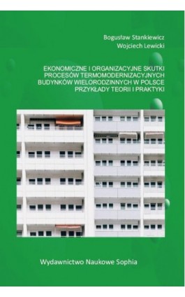 Ekonomiczne i organizacyjne skutki procesów termomodernizacyjnych budynków wielorodzinnych w Polsce. Przykłady teorii i praktyki - Bogusław Stankiewcz - Ebook - 978-83-65929-20-4