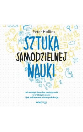 Sztuka samodzielnej nauki. Jak zdobyć dowolną umiejętność w krótszym czasie i jak pokierować własną edukacją - Peter Hollins - Audiobook - 978-83-283-6888-0