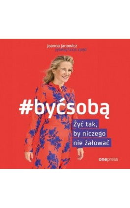 #BYĆ SOBĄ. Żyć tak, by niczego nie żałować - Joanna Janowicz - Audiobook - 978-83-283-5665-8