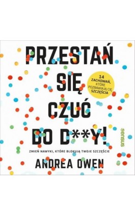 Przestań się czuć do d**y! Zmień nawyki, które blokują Twoje szczęście - Andrea Owen - Audiobook - 978-83-283-5678-8