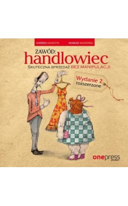 Zawód: handlowiec. Skuteczna sprzedaż bez manipulacji. Wydanie 2 rozszerzone - Andrzej Niemczyk - Audiobook - 978-83-283-4438-9