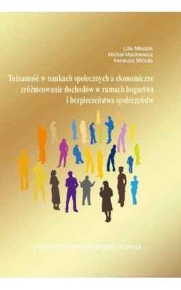 Tożsamość w naukach społecznych a ekonomiczne zróżnicowanie dochodów w ramach bogactwa i bezpieczeństwa społeczeństw - Lilia Młodzik - Ebook - 978-83-65929-38-9
