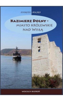 Kazimierz Dolny - miasto królewskie nad Wisłą - Wojciech Biedroń - Ebook - 978-83-952393-0-4