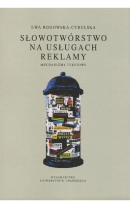 Słowotwórstwo na usługach reklamy. Mechanizmy tekstowe - Ewa Rogowska-Cybulska - Ebook - 978-83-7865-093-5