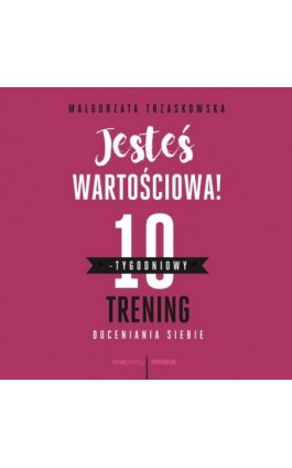 Jesteś wartościowa! 10-tygodniowy trening doceniania siebie - Małgorzata Trzaskowska - Audiobook - 978-83-283-5940-6