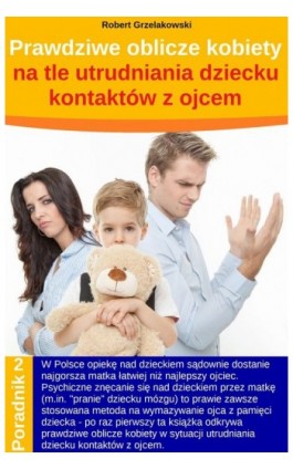 Prawdziwe oblicze kobiety na tle utrudniania dziecku kontaktów z ojcem - Robert Grzelakowski - Ebook - 978-83-939732-1-7