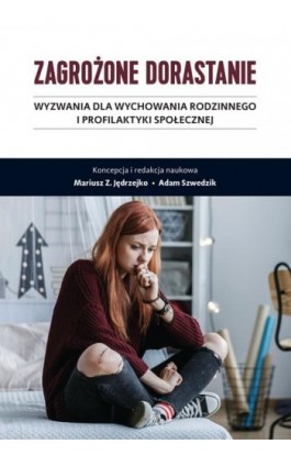 Zagrożone dorastanie. Tom I. Wyzwania dla wychowania rodzinnego i profilaktyki społecznej - Mariusz Z. Jędrzejko - Ebook - 978-83-754-5940-1