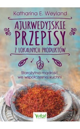 Ajurwedyjskie przepisy z lokalnych produktów - Katharina E. Weyland - Ebook - 978-83-8168-189-6