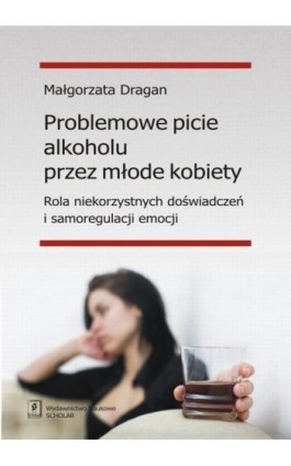 Problemowe picie alkoholu przez młode kobiety - Małgorzata Dragan - Ebook - 978-83-7383-849-9