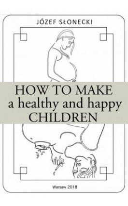 How to make a healthy and happy children - Józef Słonecki - Ebook - 978-83-948289-6-7