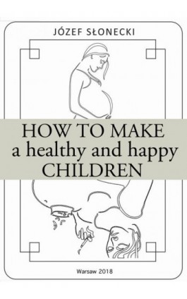 How to make a healthy and happy children - Józef Słonecki - Ebook - 978-83-948289-6-7