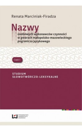 Nazwy osobowych wykonawców czynności w gwarach małopolsko-mazowieckiego pogranicza językowego - Renata Marciniak-Firadza - Ebook - 978-83-7969-609-3