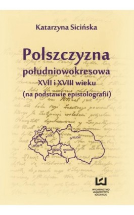 Polszczyzna południowokresowa XVII i XVIII wieku - Katarzyna Sicińska - Ebook - 978-83-7969-603-1