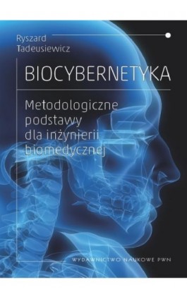 Biocybernetyka. Metodologiczne podstawy dla inżynierii biomedycznej - Ryszard Tadeusiewicz - Ebook - 978-83-01-17499-6
