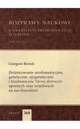 Zróżnicowanie morfometryczne, genetyczne, epigenetyczne i biochemiczne Varroa destructor opornych oraz wrażliwych na tau-fluwali - Grzegorz Borsuk - Ebook