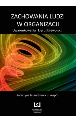 Zachowania ludzi w organizacji. Uwarunkowania i kierunki ewolucji - Ebook - 978-83-7525-698-7