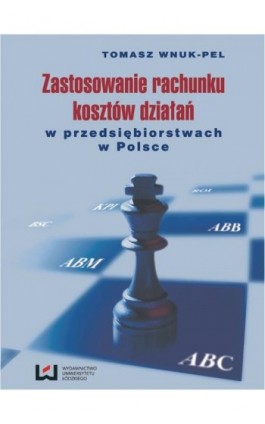 Zastosowanie rachunku kosztów działań w przedsiębiorstwach w Polsce Wydanie II - Tomasz Wnuk-Pel - Ebook - 978-83-7525-676-5