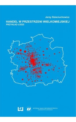 Handel w przestrzeni wielkomiejskiej. Przykład Łodzi - Jerzy Dzieciuchowicz - Ebook - 978-83-7969-972-8