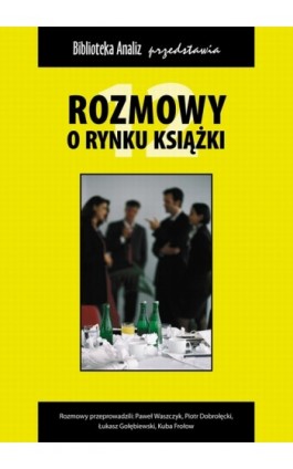 Rozmowy o rynku książki 12 - Piotr Dobrołęcki - Ebook - 978-83-62948-98-7