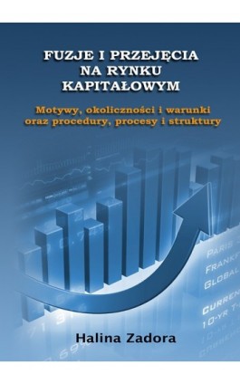 Fuzje i przejęcia na rynku kapitałowym. Motywy, okoliczności i warunki oraz procedury, procesy i struktury - Halina Zadora - Ebook - 978-83-7246-670-9