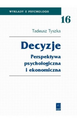 Decyzje. Perspektywa psychologiczna i ekonomiczna - Tadeusz Tyszka - Ebook - 978-83-7383-472-9