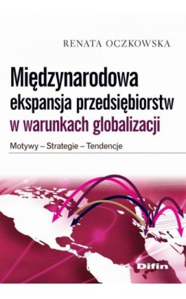 Międzynarodowa ekspansja przedsiębiorstw w warunkach globalizacji. Motywy, strategie, tendencje - Renata Oczkowska - Ebook - 978-83-7641-959-6