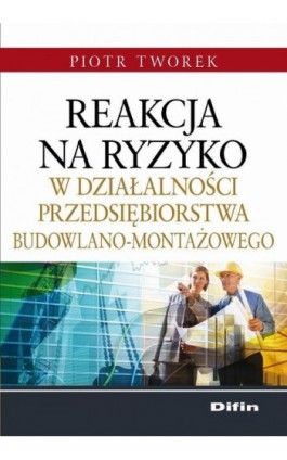 Reakcja na ryzyko w działalności przedsiębiorstwa budowlano-montażowego - Piotr Tworek - Ebook - 978-83-7930-159-1