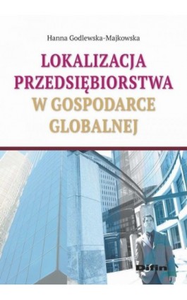 Lokalizacja przedsiębiorstwa w gospodarce globalnej - Hanna Godlewska-Majkowska - Ebook - 978-83-7641-972-5