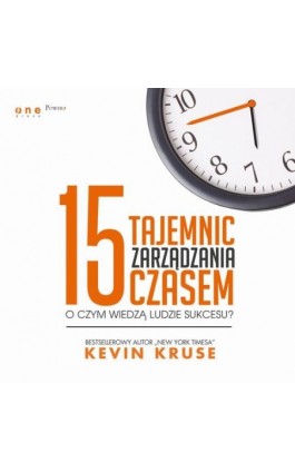 15 tajemnic zarządzania czasem. O czym wiedzą ludzie sukcesu? - Kevin Kruse - Audiobook - 978-83-283-3908-8