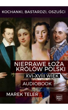 Kochanki, bastardzi, oszuści. Nieprawe łoża królów Polski: XVI–XVIII wiek - Marek Teler - Audiobook - 978-83-65156-32-7