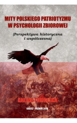 Mity polskiego patriotyzmu w psychologii zbiorowej (Perspektywa historyczna i współczesna) - Halina Tumolska - Ebook - 978-83-65096-36-4