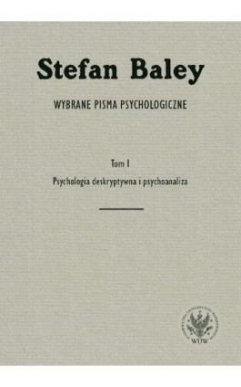 Wybrane pisma psychologiczne. Tom 1. Psychologia deskryptywna i psychoanaliza - Stefan Baley - Ebook - 978-83-235-2250-8