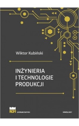 Inżynieria i technologie produkcji. Wydanie zmienione i poszerzone - Wiktor Kubiński - Ebook - 978-83-66016-06-4