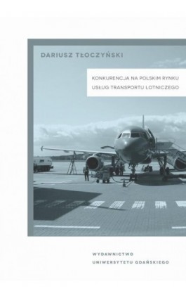 Konkurencja na polskim rynku usług transportu lotniczego - Dariusz Tłoczyński - Ebook - 978-83-7865-642-5