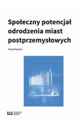Społeczny potencjał odrodzenia miast poprzemysłowych - Paweł Starosta - Ebook - 978-83-8088-304-8