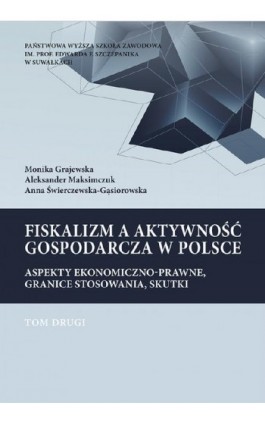 Fiskalizm a aktywność gospodarcza w Polsce. Aspekty ekonomiczno-prawne, granice stosowania, skutki. T. 2. Wpływ niektórych eleme - Monika Grajewska - Ebook - 978-83-949219-6-5