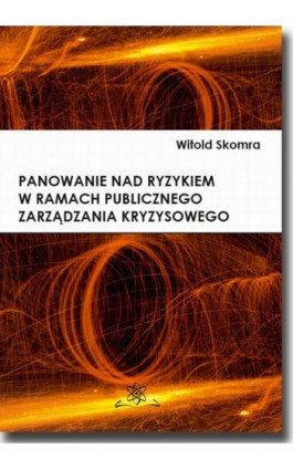 Panowanie nad ryzykiem w ramach publicznego zarządzania kryzysowego - Witold Skomra - Ebook - 978-83-7798-358-4